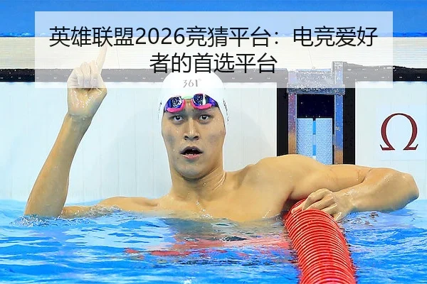 英雄联盟2026竞猜平台：电竞爱好者的首选平台